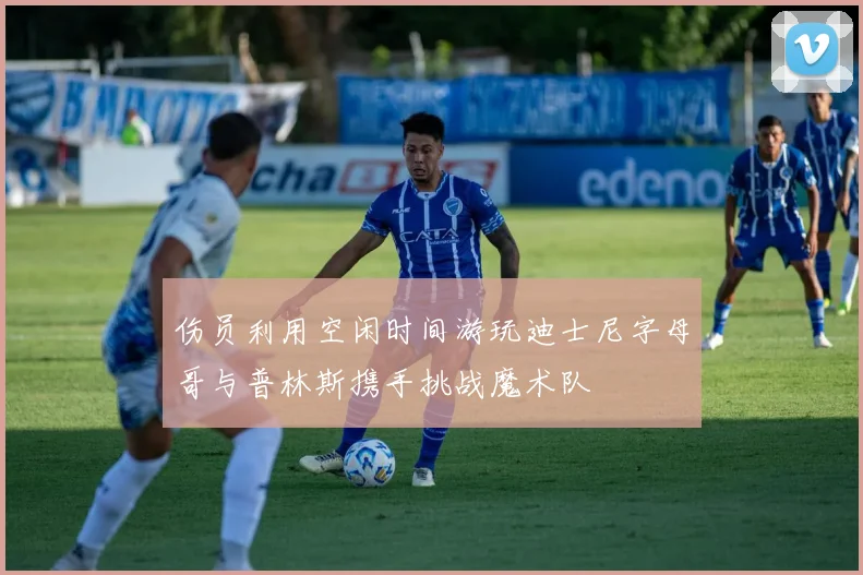 伤员利用空闲时间游玩迪士尼字母哥与普林斯携手挑战魔术队