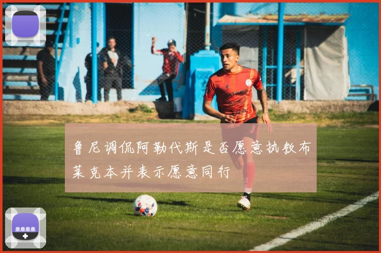 鲁尼调侃阿勒代斯是否愿意执教布莱克本并表示愿意同行